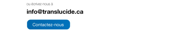ou écrivez nous à info@translucide.ca